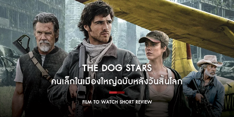 The Dog Stars : คนเล็กในเมืองใหญ่ฉบับหลังวันสิ้นโลก โร้ดมูฟวี่ที่เรียบง่าย ไม่หวือหวา แต่ดูจบแล้วอบอุ่นหัวใจ | Film to Watch Short Review